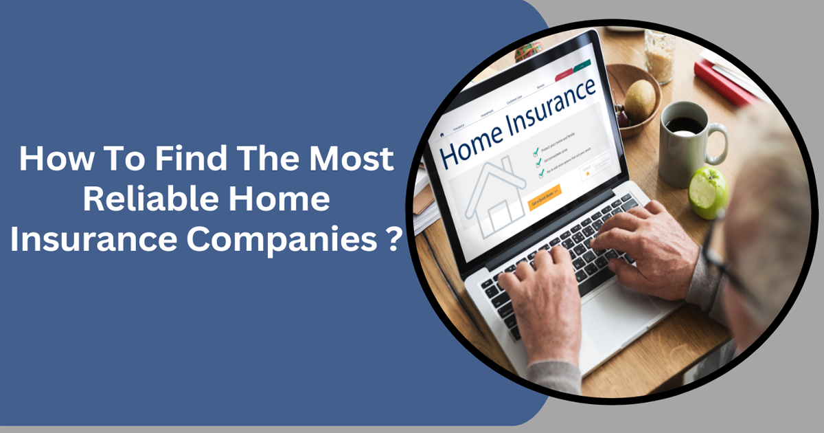 How To Find The Most Reliable Home Insurance Companies ?